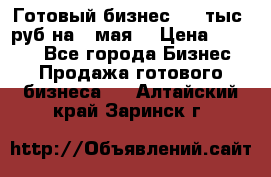 Готовый бизнес 200 тыс. руб на 9 мая. › Цена ­ 4 990 - Все города Бизнес » Продажа готового бизнеса   . Алтайский край,Заринск г.